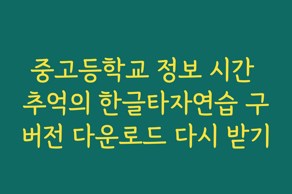중고등학교 정보 시간 추억의 한글타자연습 구버전 다운로드 다시 받기
