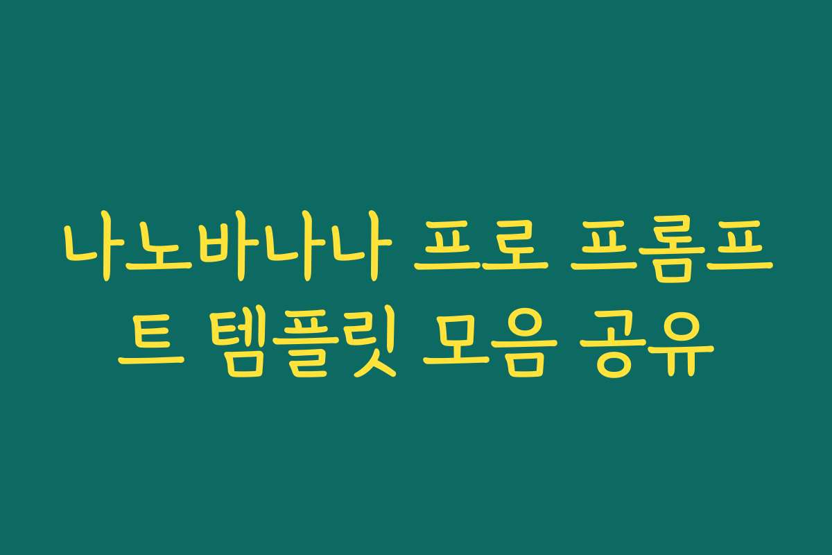 나노바나나 프로 프롬프트 템플릿 모음 공유 나노바나나 프로 프롬프트 템플릿 모음 공유