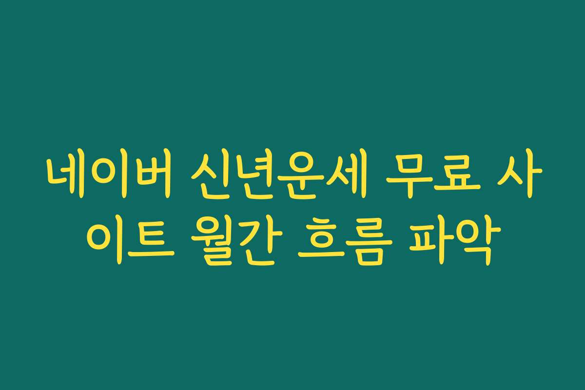 네이버 신년운세 무료 사이트 월간 흐름 파악