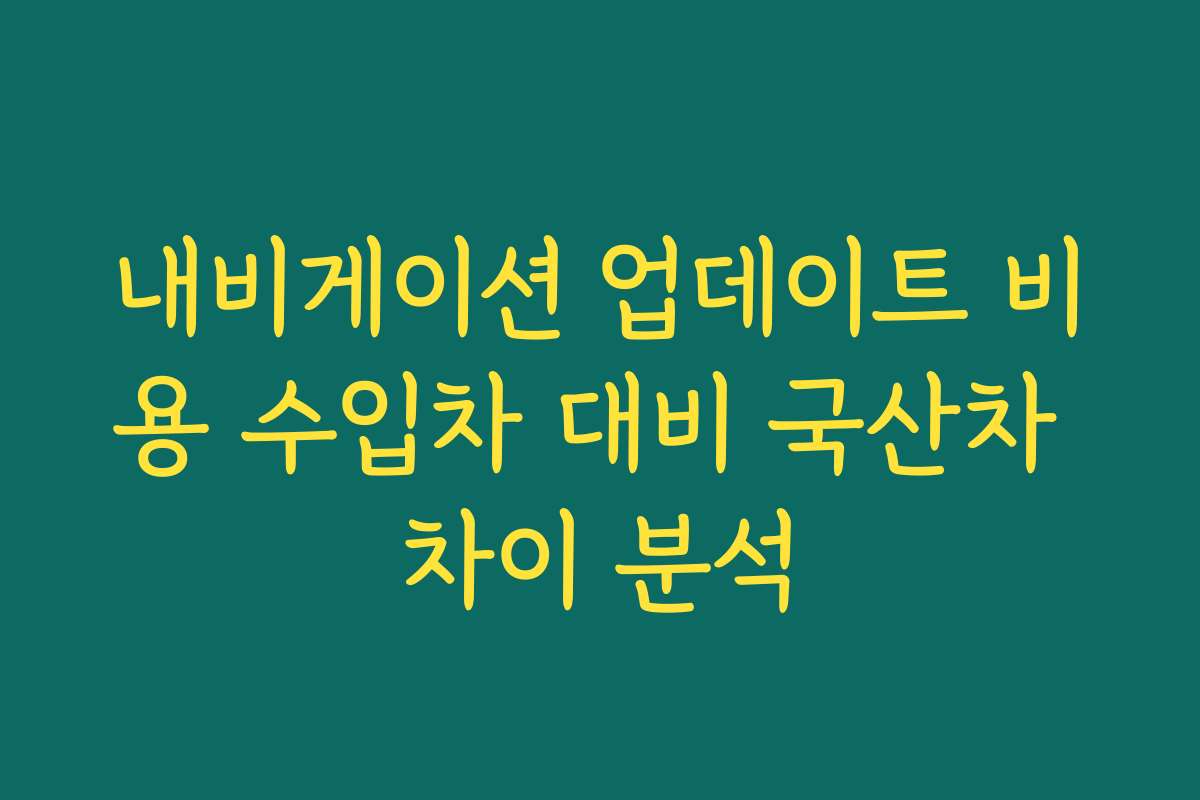 내비게이션 업데이트 비용 수입차 대비 국산차 차이 분석