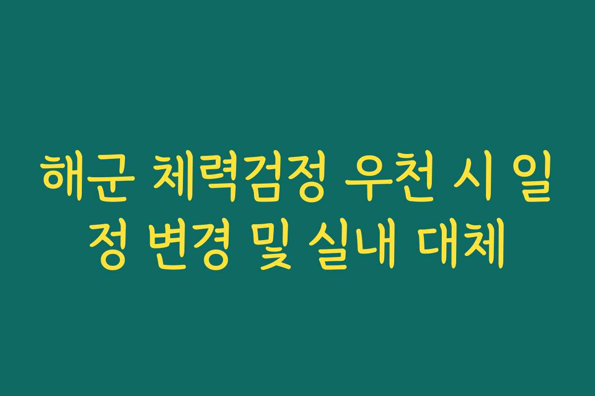 해군 체력검정 우천 시 일정 변경 및 실내 대체