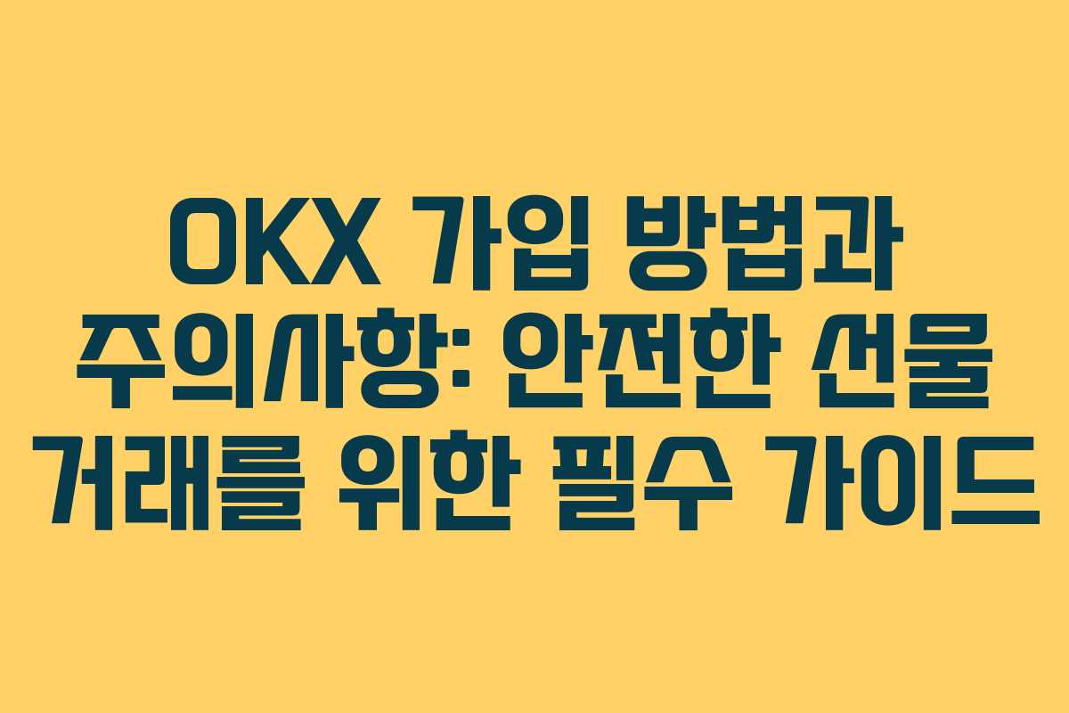 OKX 가입 방법과 주의사항: 안전한 선물 거래를 위한 필수 가이드