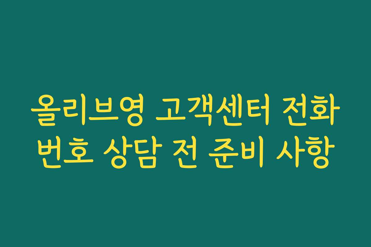 올리브영 고객센터 전화번호 상담 전 준비 사항