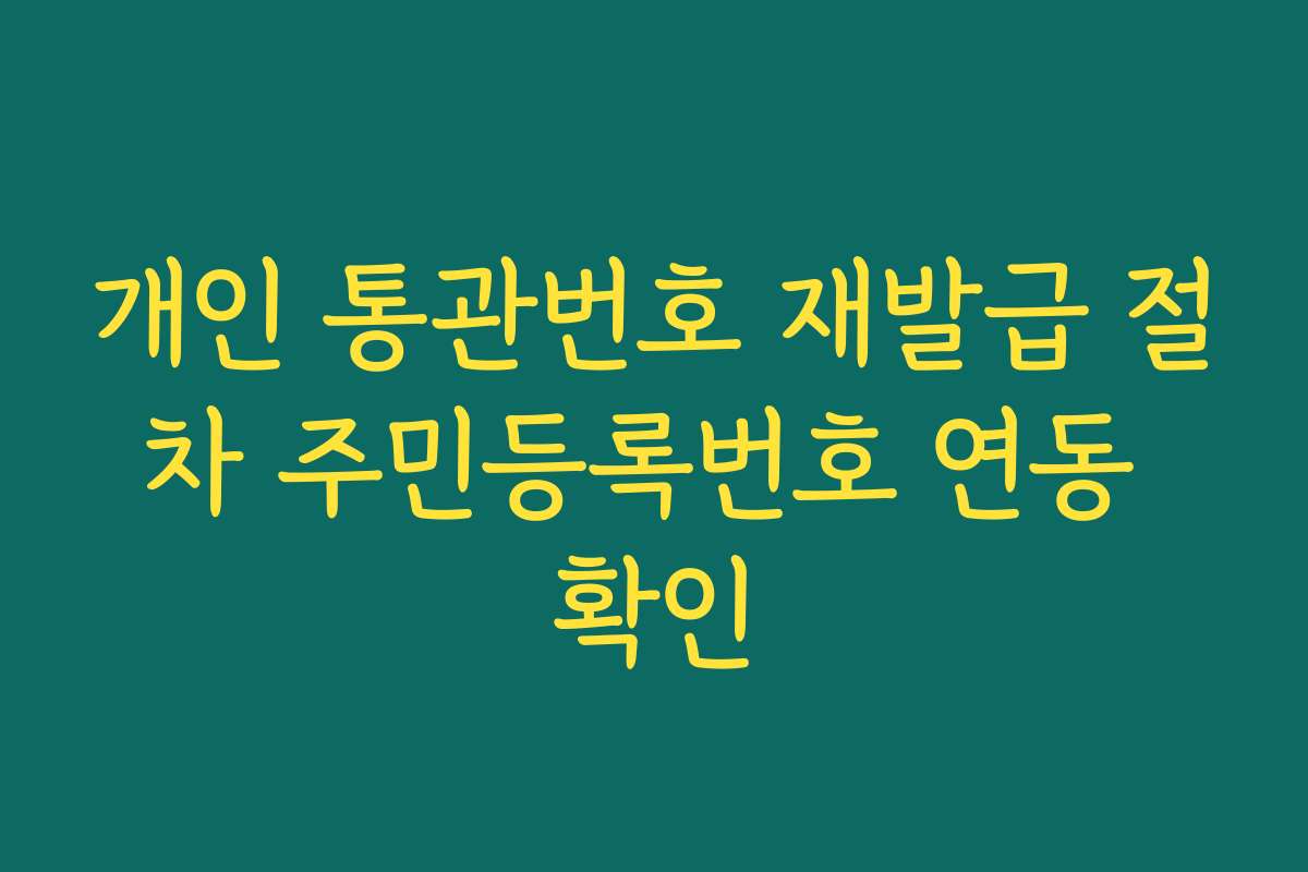 개인 통관번호 재발급 절차 주민등록번호 연동 확인