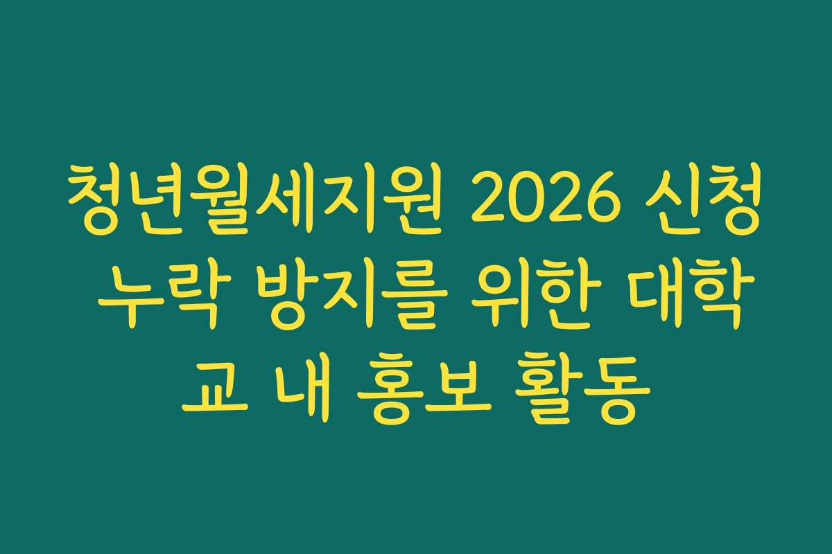청년월세지원 2026 신청 누락 방지를 위한 대학교 내 홍보 활동