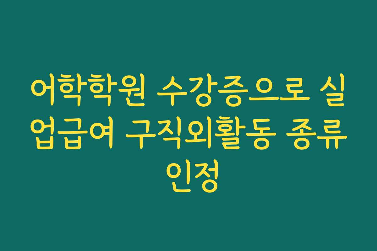 어학학원 수강증으로 실업급여 구직외활동 종류 인정