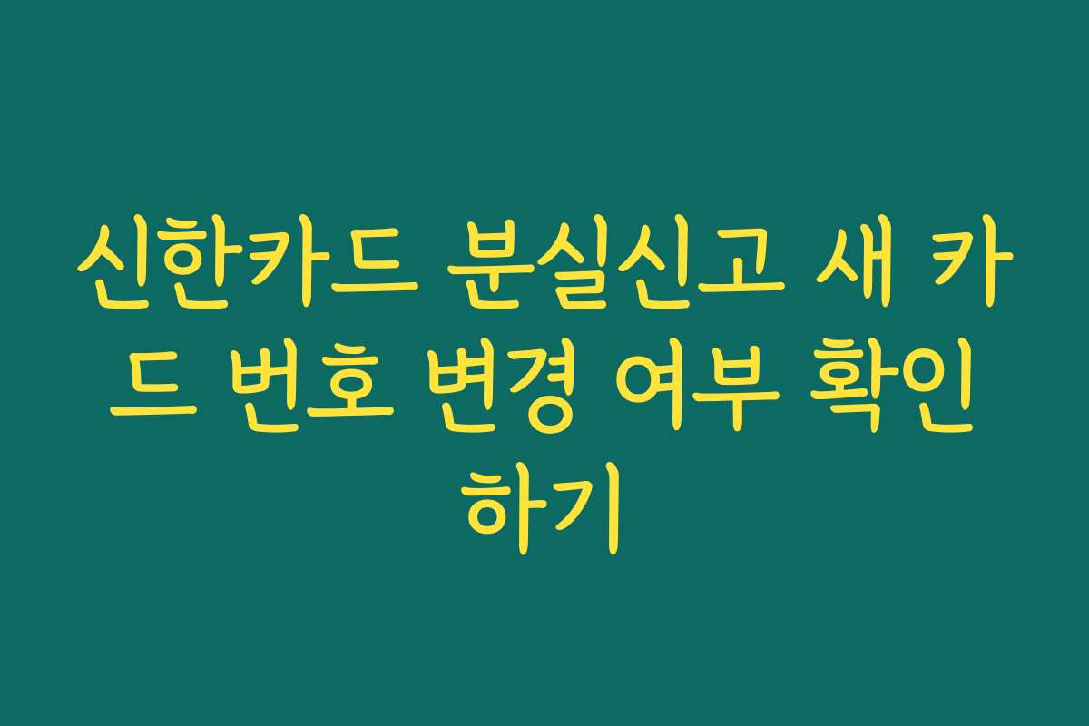 신한카드 분실신고 새 카드 번호 변경 여부 확인하기