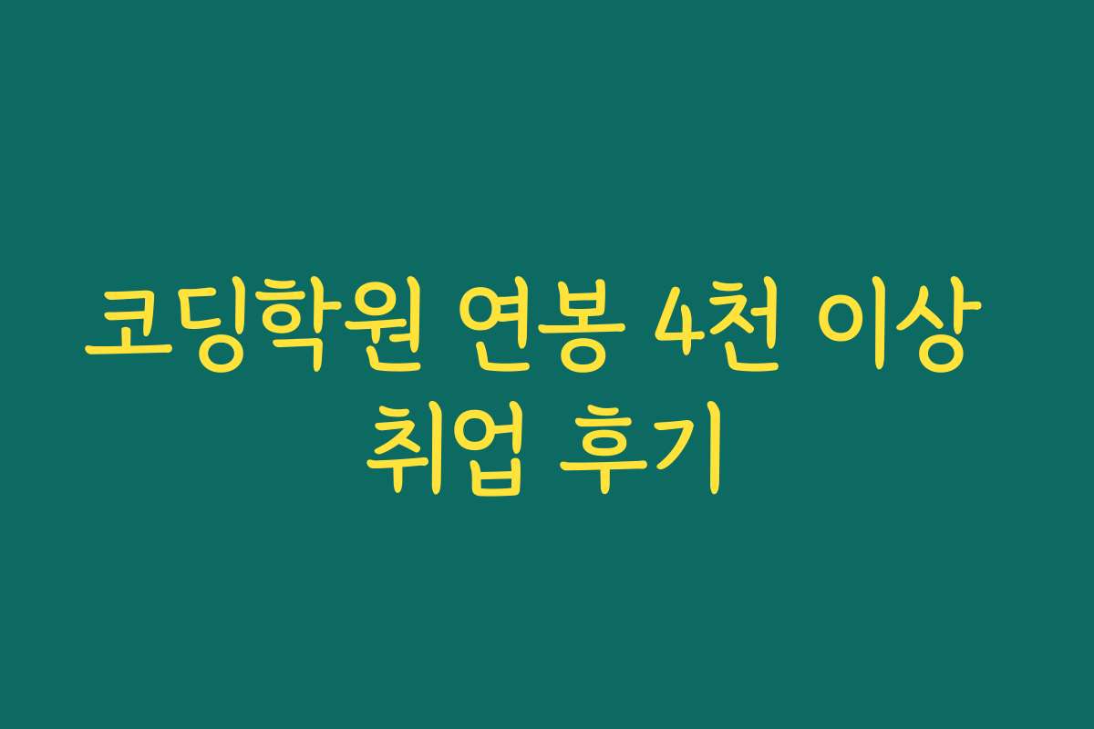 코딩학원 연봉 4천 이상 취업 후기