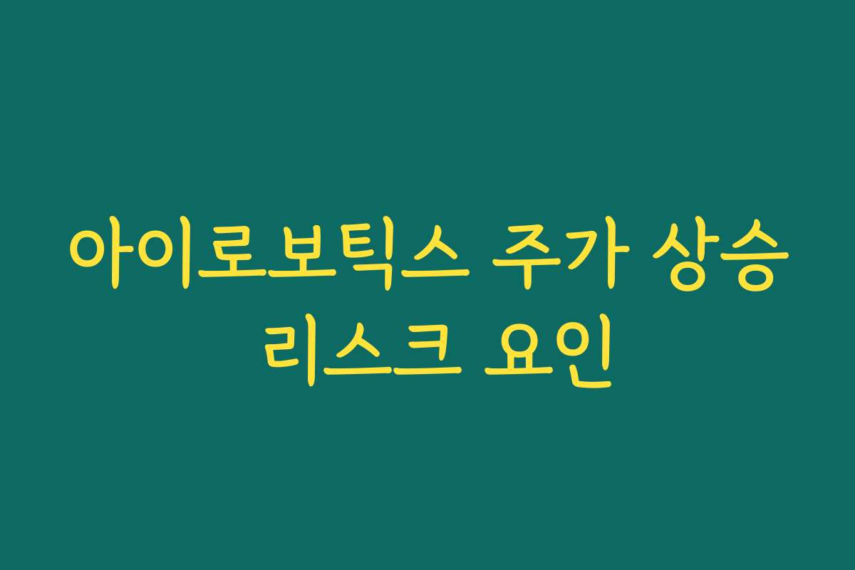 아이로보틱스 주가 상승 리스크 요인
