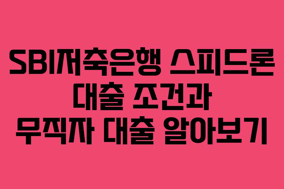SBI저축은행 스피드론 대출 조건과 무직자 대출 알아보기