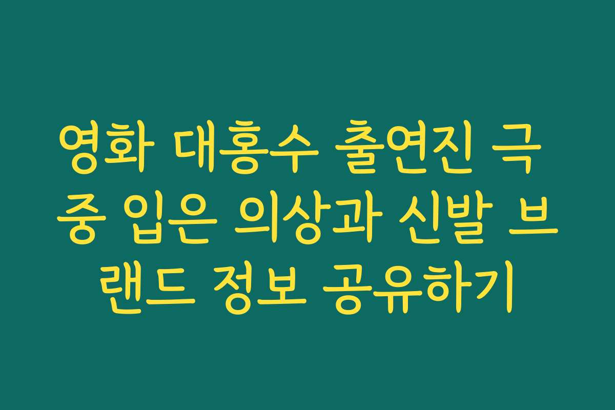 영화 대홍수 출연진 극 중 입은 의상과 신발 브랜드 정보 공유하기