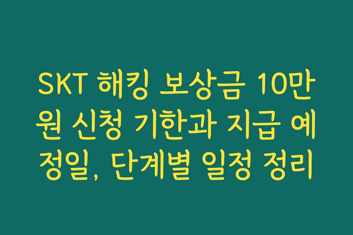 SKT 해킹 보상금 10만원 신청 기한과 지급 예정일, 단계별 일정 정리
