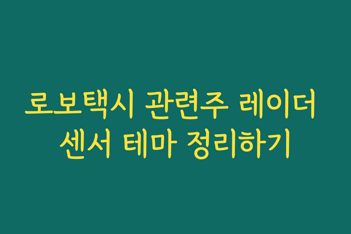 로보택시 관련주 레이더 센서 테마 정리하기 로보택시 관련주 레이더 센서 테마 정리하기