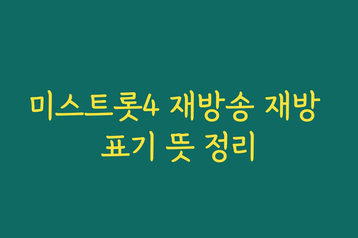 미스트롯4 재방송 재방 표기 뜻 정리