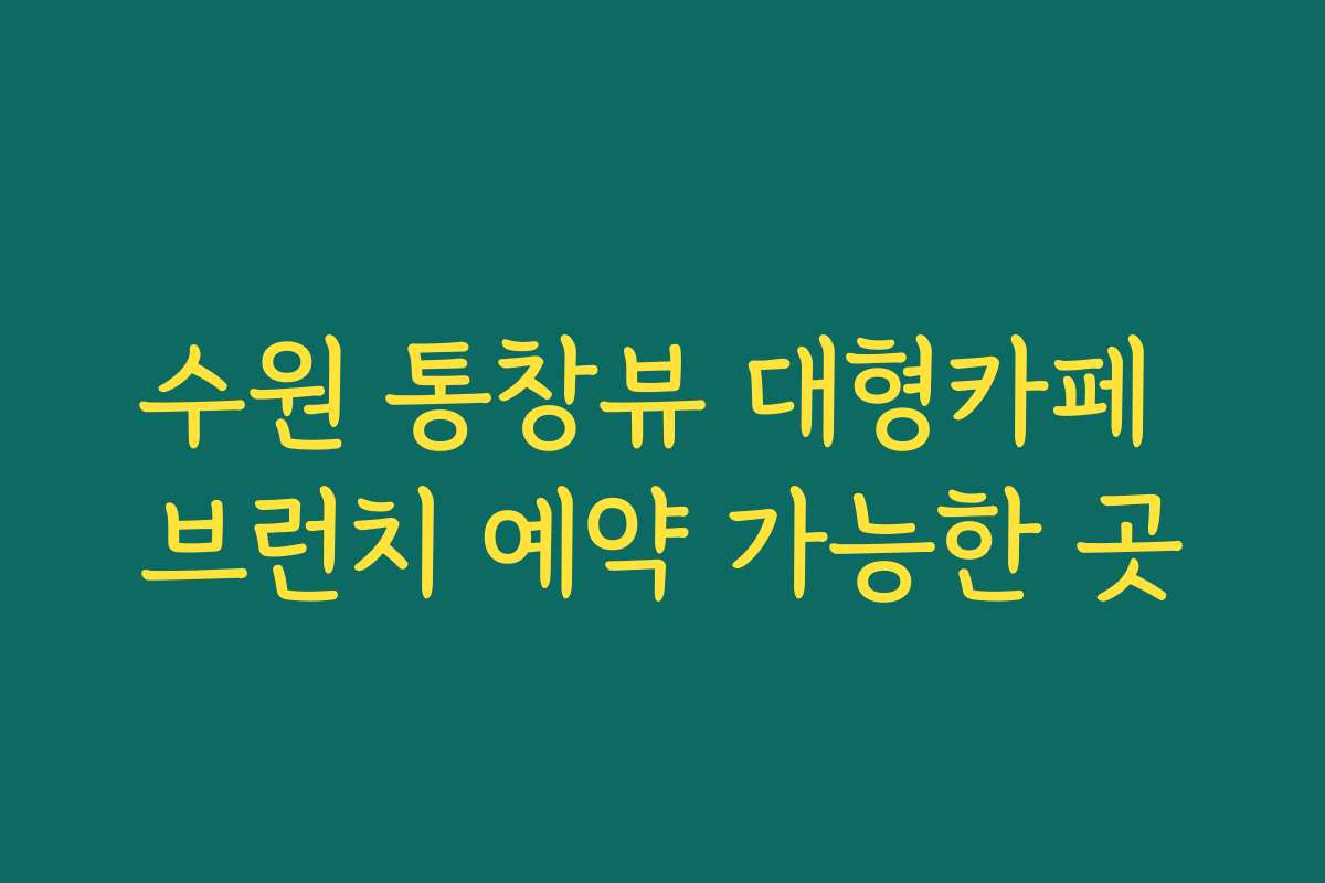 수원 통창뷰 대형카페 브런치 예약 가능한 곳
