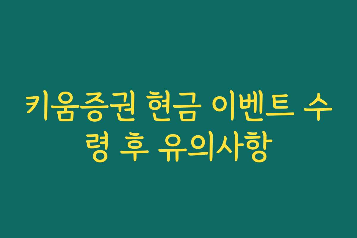 키움증권 현금 이벤트 수령 후 유의사항 키움증권 현금 이벤트 수령 후 유의사항