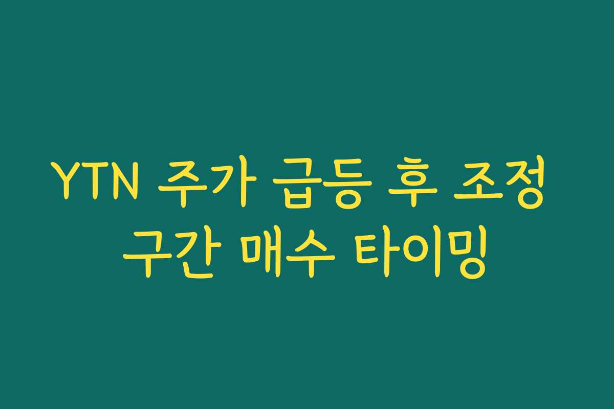YTN 주가 급등 후 조정 구간 매수 타이밍