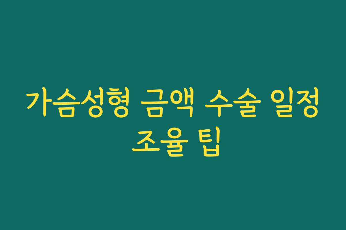 가슴성형 금액 수술 일정 조율 팁 가슴성형 금액 수술 일정 조율 팁