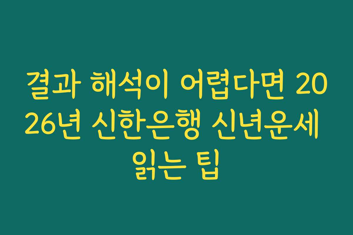 결과 해석이 어렵다면 2026년 신한은행 신년운세 읽는 팁 결과 해석이 어렵다면 2026년 신한은행 신년운세 읽는 팁