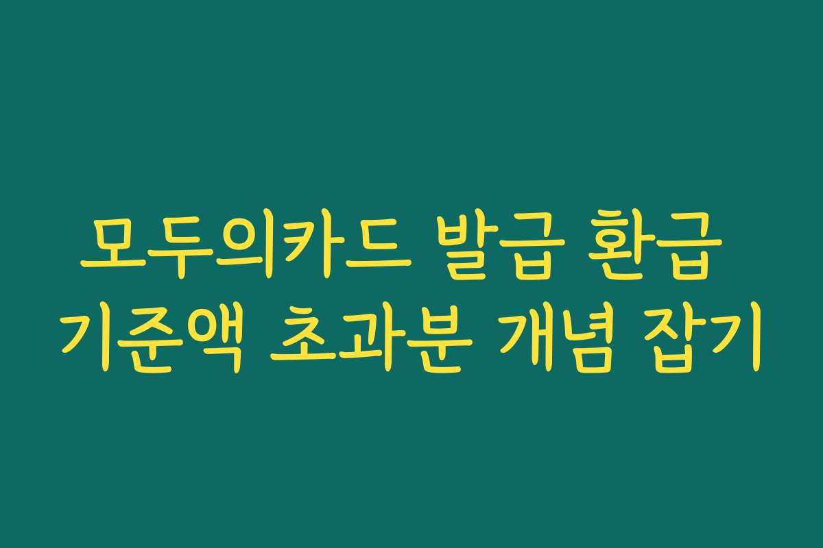 모두의카드 발급 환급 기준액 초과분 개념 잡기