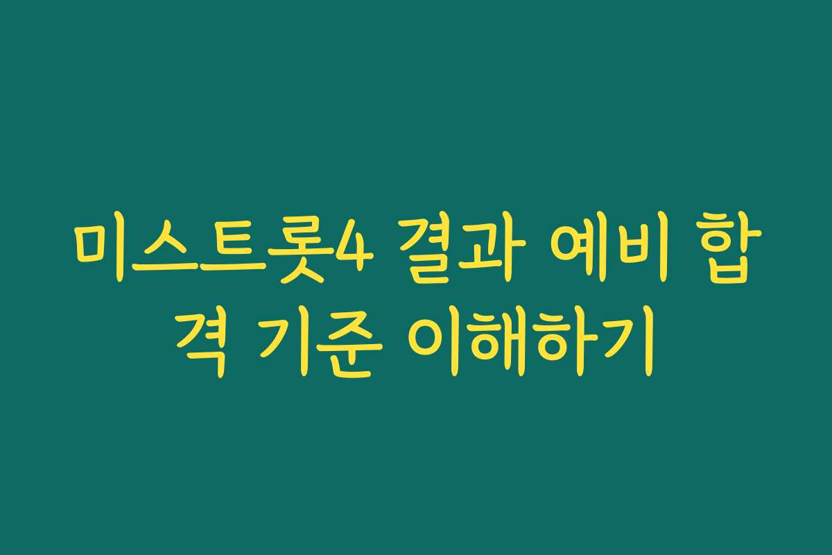 미스트롯4 결과 예비 합격 기준 이해하기