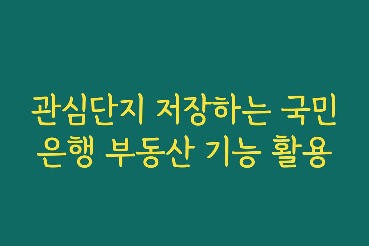 관심단지 저장하는 국민은행 부동산 기능 활용