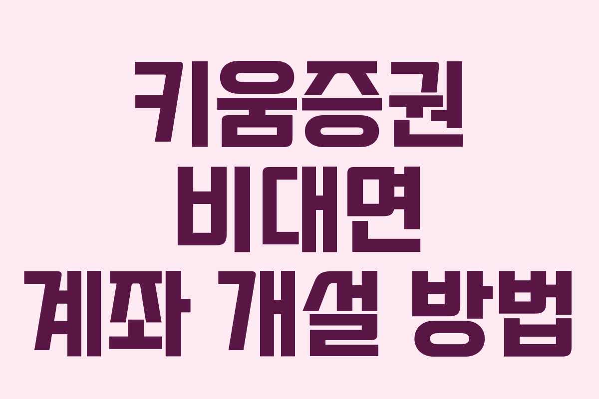 키움증권 비대면 계좌 개설 방법 키움증권 비대면 계좌 개설 방법