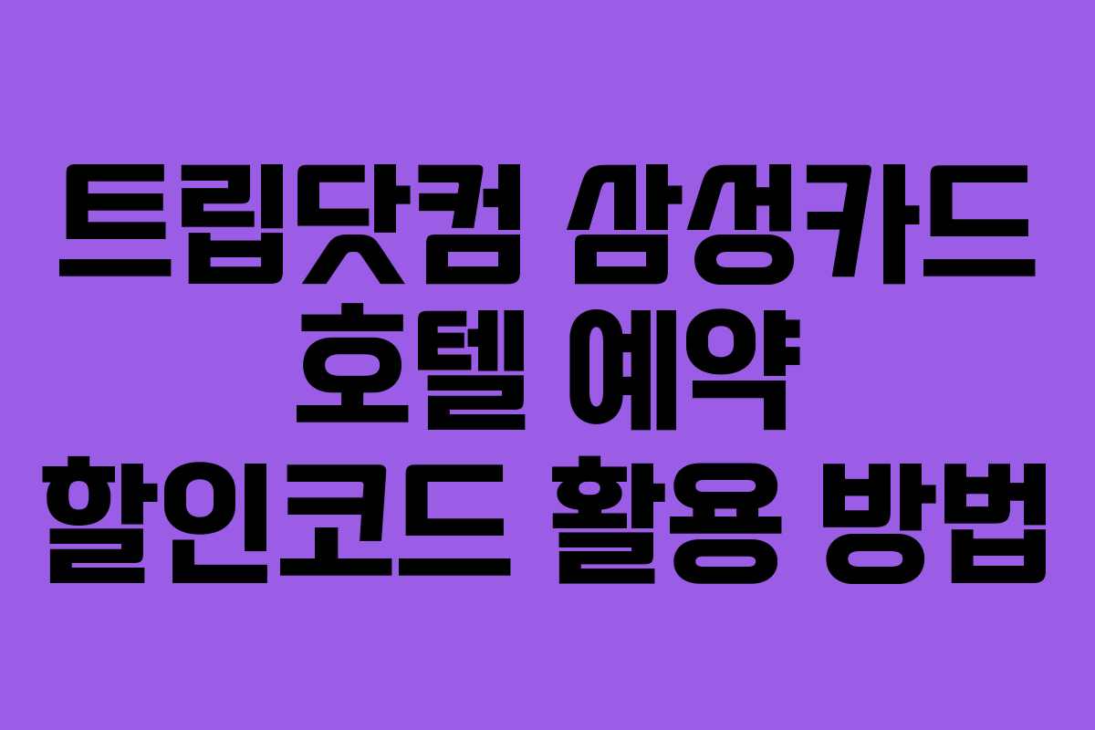 트립닷컴 삼성카드 호텔 예약 할인코드 활용 방법
