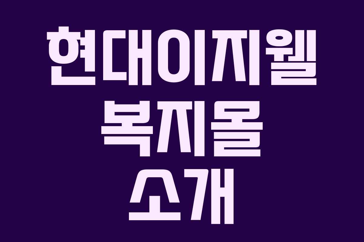 현대이지웰 복지몰 소개 현대이지웰 복지몰 소개