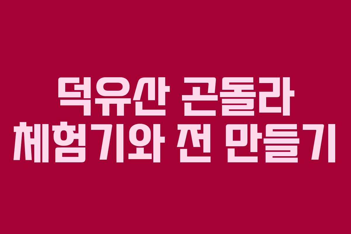 덕유산 곤돌라 체험기와 전 만들기