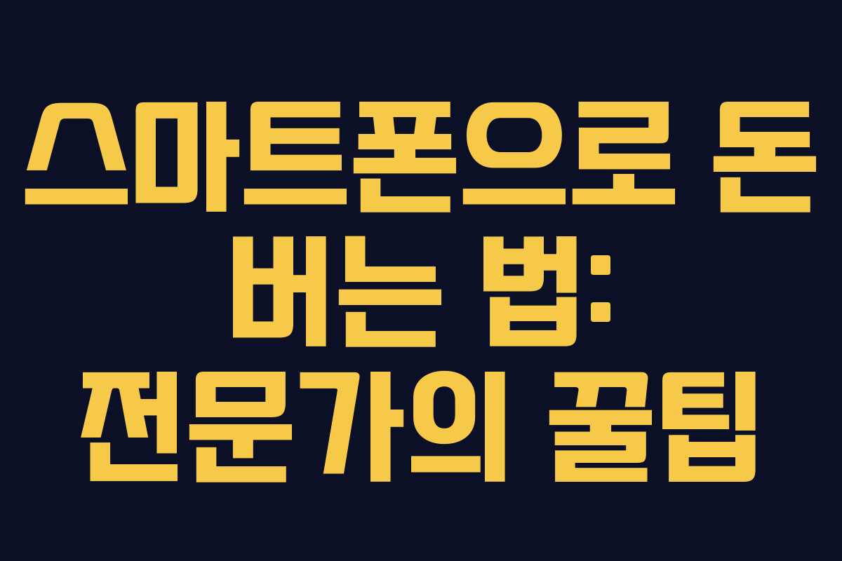 스마트폰으로 돈 버는 법: 전문가의 꿀팁 스마트폰으로 돈 버는 법: 전문가의 꿀팁