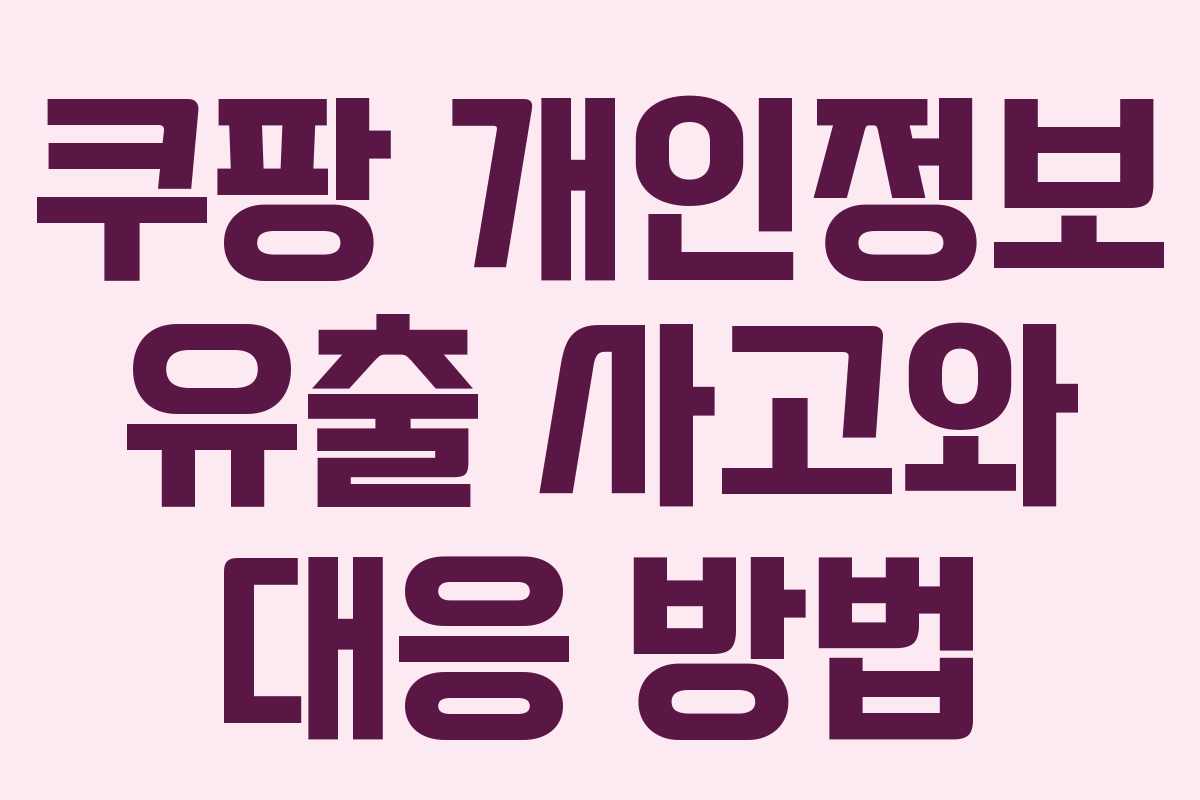쿠팡 개인정보 유출 사고와 대응 방법