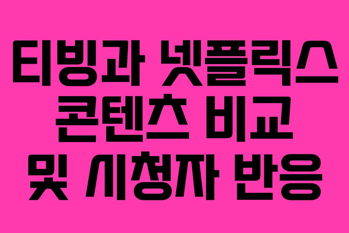 티빙과 넷플릭스 콘텐츠 비교 및 시청자 반응