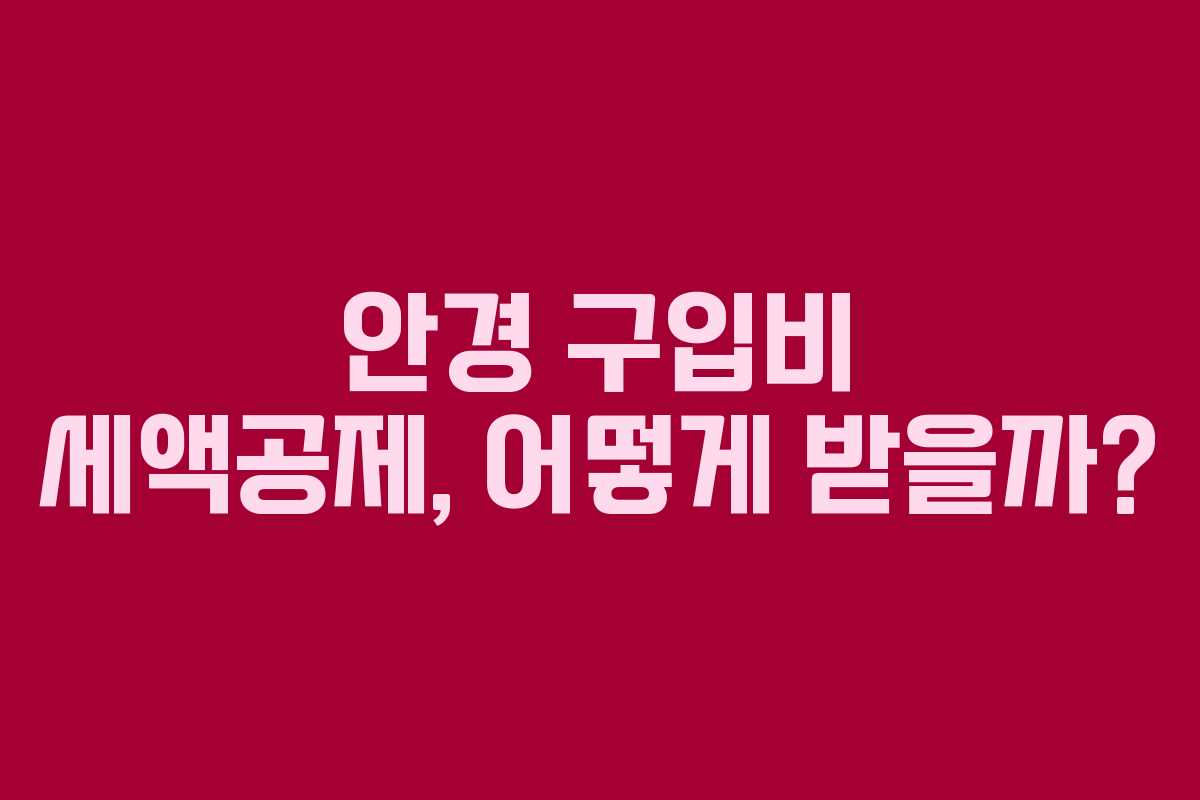 안경 구입비 세액공제, 어떻게 받을까?