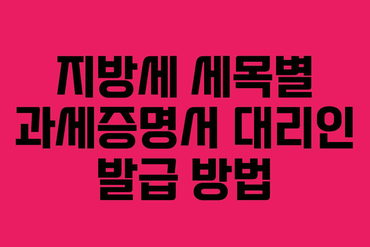 지방세 세목별 과세증명서 대리인 발급 방법