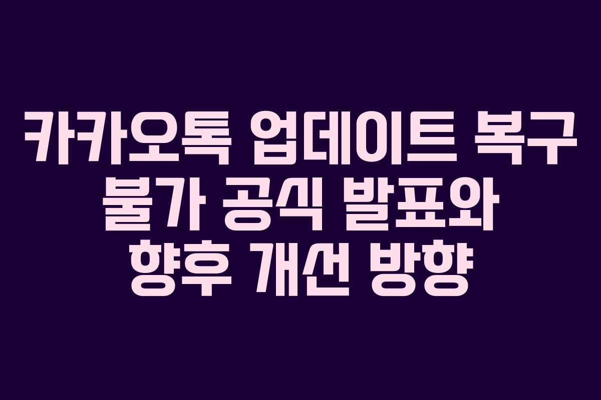 카카오톡 업데이트 복구 불가 공식 발표와 향후 개선 방향