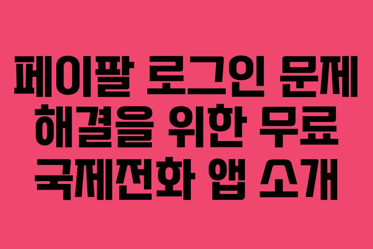 페이팔 로그인 문제 해결을 위한 무료 국제전화 앱 소개