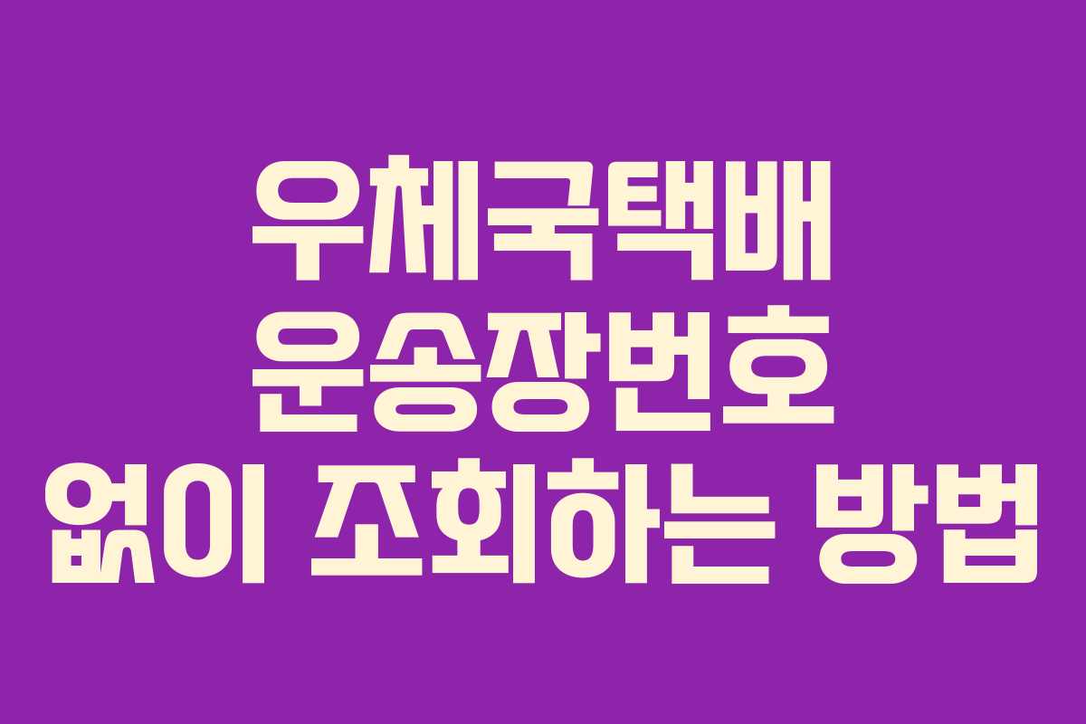 우체국택배 운송장번호 없이 조회하는 방법 우체국택배 운송장번호 없이 조회하는 방법