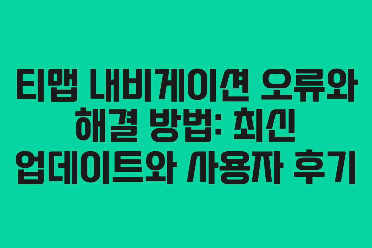티맵 내비게이션 오류와 해결 방법: 최신 업데이트와 사용자 후기 티맵 내비게이션 오류와 해결 방법: 최신 업데이트와 사용자 후기