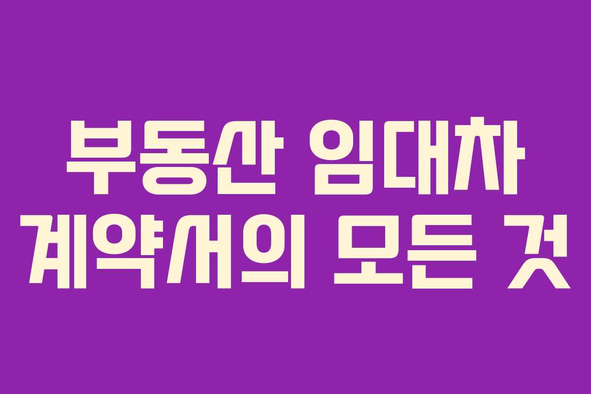 부동산 임대차 계약서의 모든 것 부동산 임대차 계약서의 모든 것