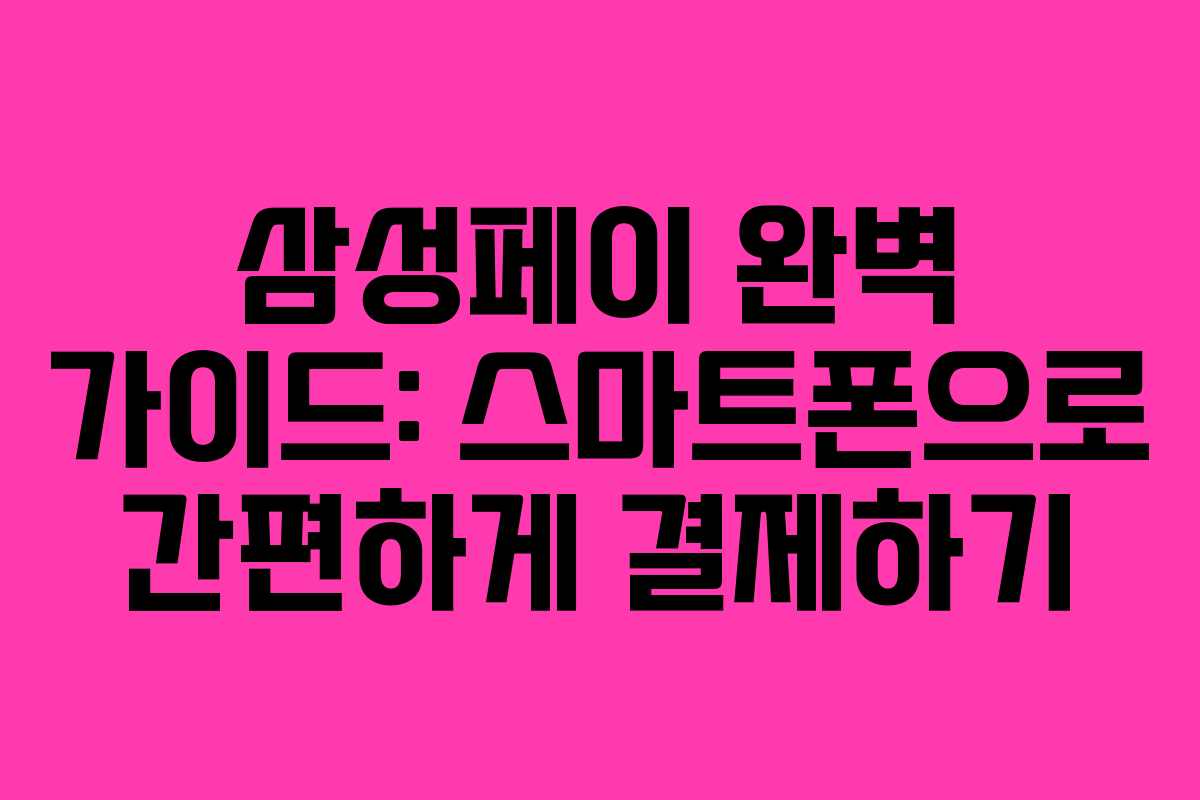 삼성페이 완벽 가이드: 스마트폰으로 간편하게 결제하기