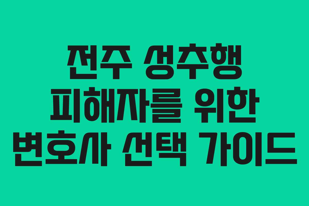 전주 성추행 피해자를 위한 변호사 선택 가이드