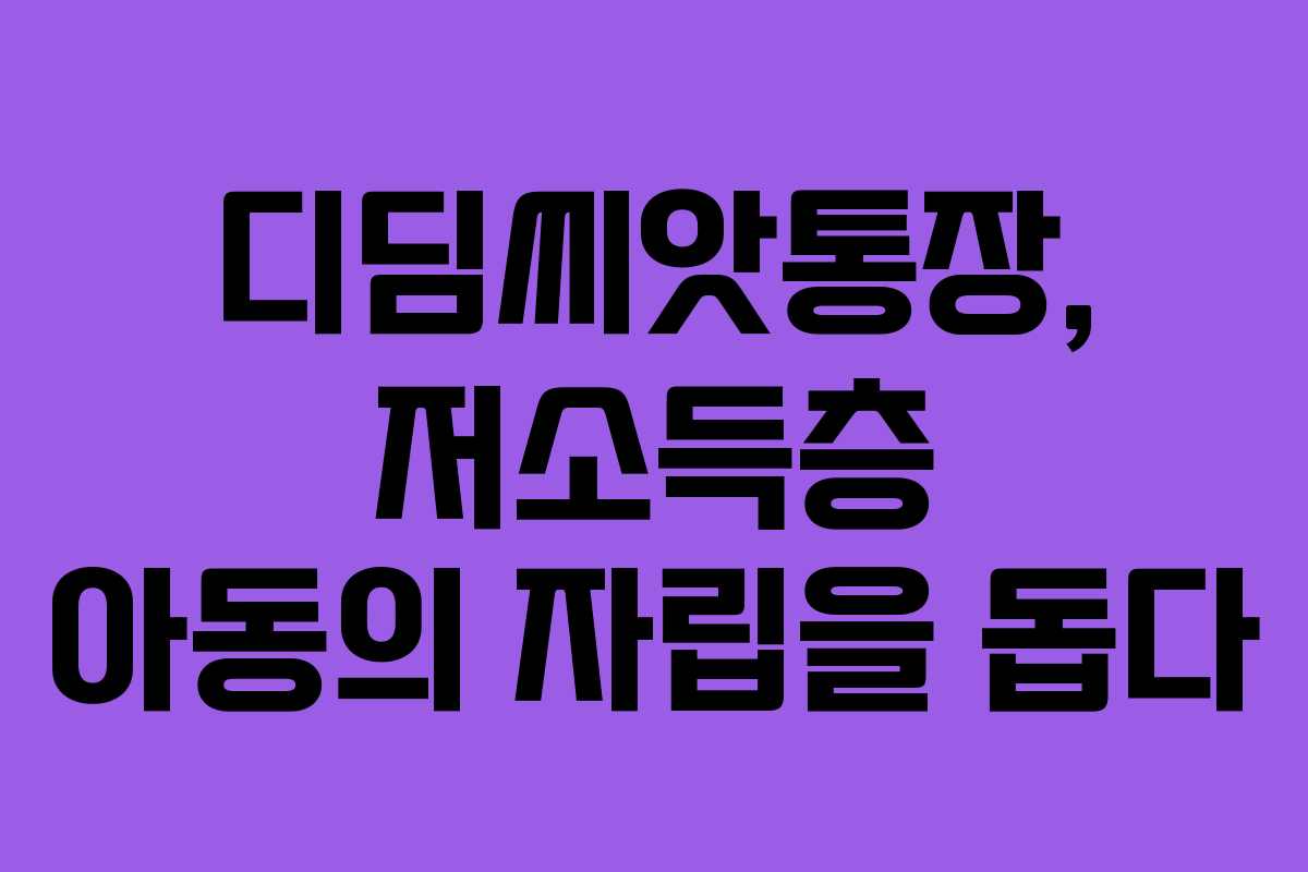 디딤씨앗통장, 저소득층 아동의 자립을 돕다