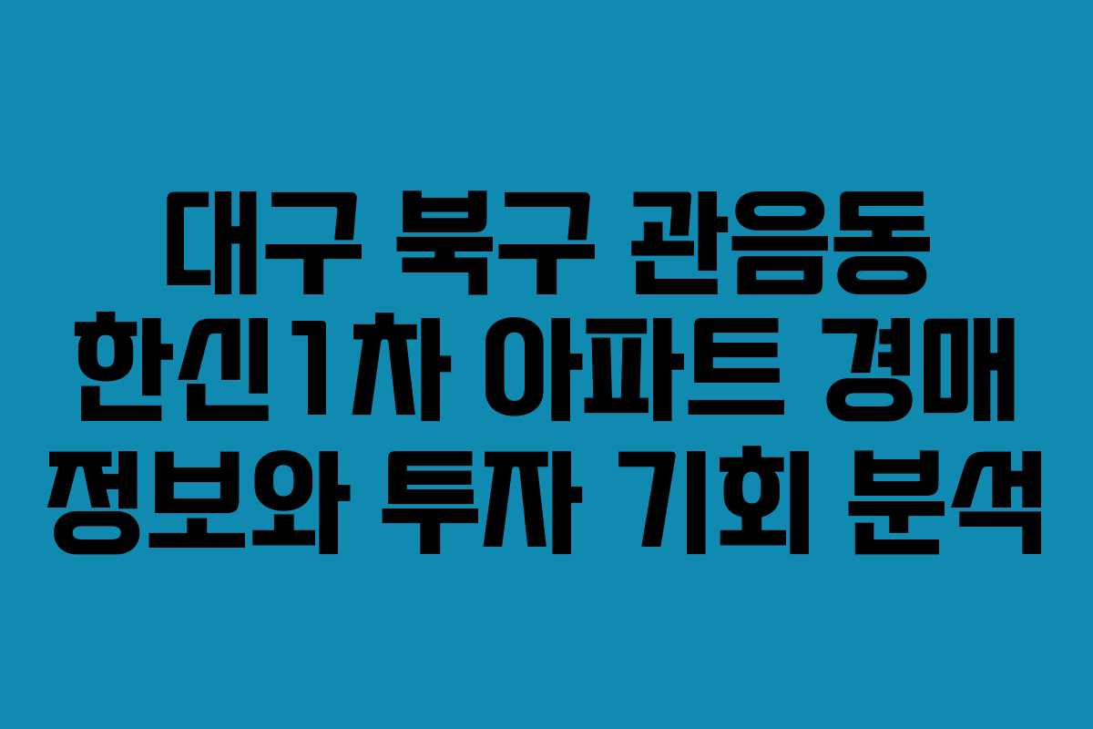 대구 북구 관음동 한신1차 아파트 경매 정보와 투자 기회 분석