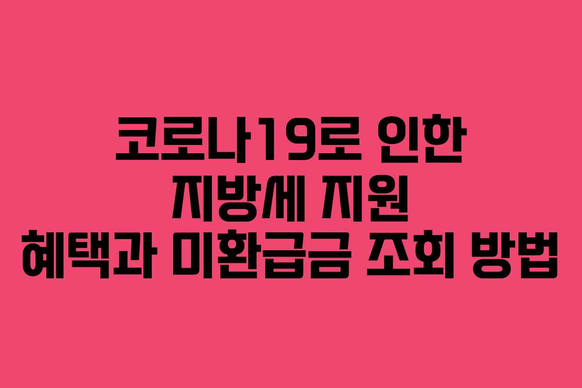 코로나19로 인한 지방세 지원 혜택과 미환급금 조회 방법
