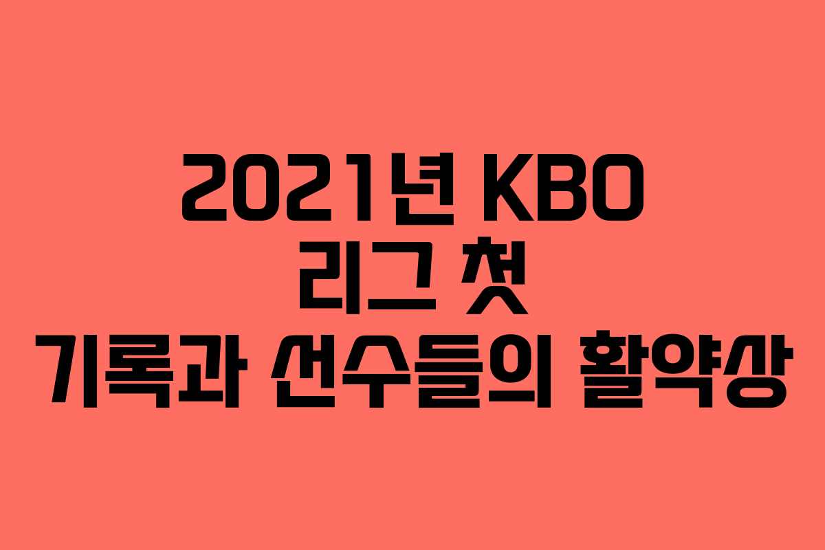 2021년 KBO 리그 첫 기록과 선수들의 활약상 2021년 KBO 리그 첫 기록과 선수들의 활약상
