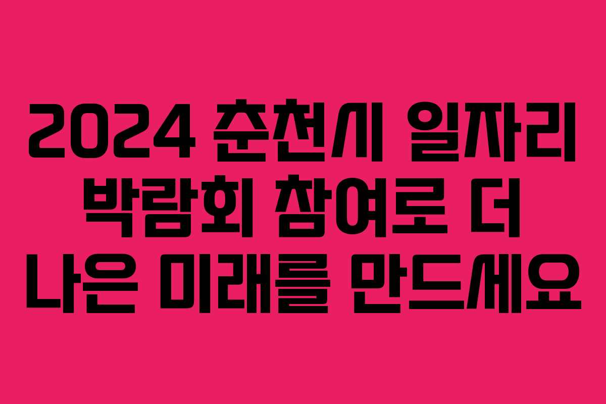 2024 춘천시 일자리 박람회 참여로 더 나은 미래를 만드세요