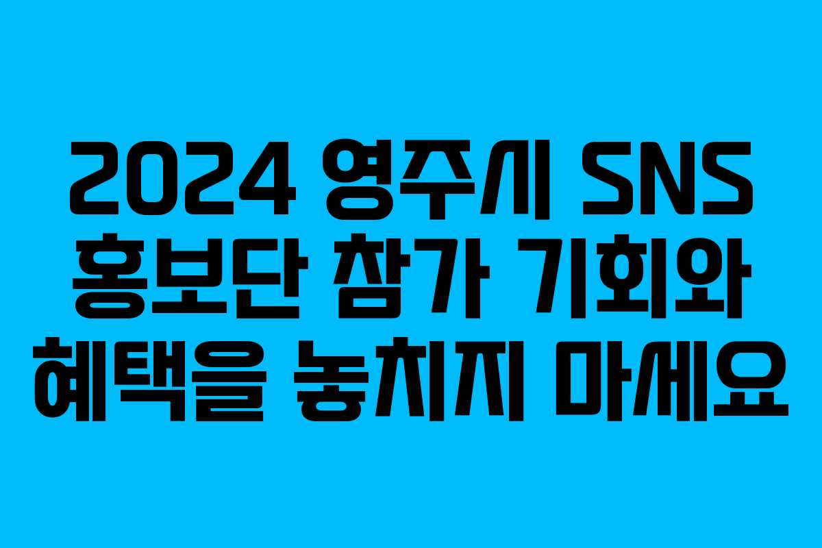 2024 영주시 SNS 홍보단 참가 기회와 혜택을 놓치지 마세요