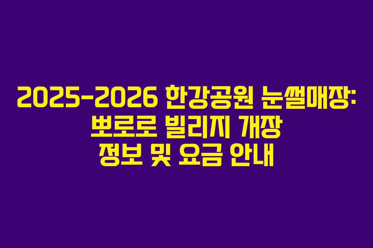 2025-2026 한강공원 눈썰매장: 뽀로로 빌리지 개장 정보 및 요금 안내