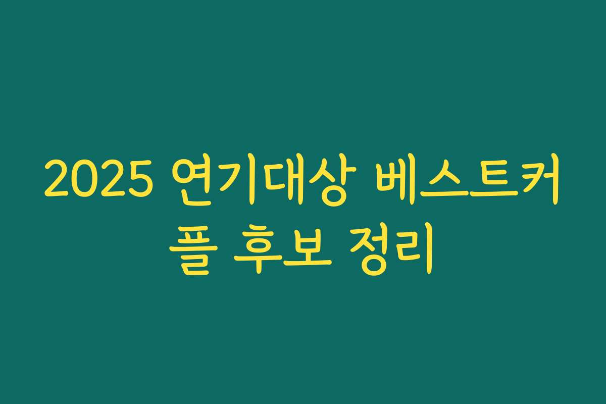 2025 연기대상 베스트커플 후보 정리